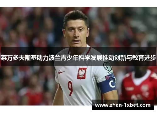 莱万多夫斯基助力波兰青少年科学发展推动创新与教育进步