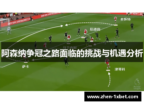 阿森纳争冠之路面临的挑战与机遇分析 阿森纳争冠之路面临的挑战与机遇分析
