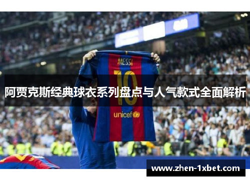 阿贾克斯经典球衣系列盘点与人气款式全面解析