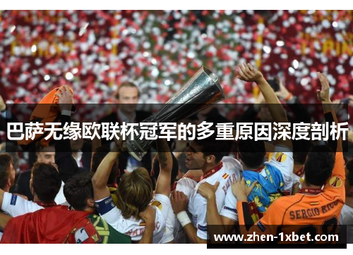 巴萨无缘欧联杯冠军的多重原因深度剖析