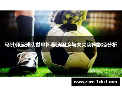 马其顿足球队世界杯赛场困境与未来突围路径分析