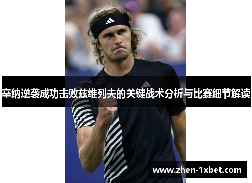 辛纳逆袭成功击败兹维列夫的关键战术分析与比赛细节解读