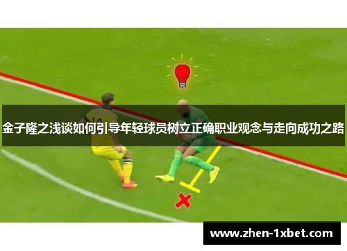 金子隆之浅谈如何引导年轻球员树立正确职业观念与走向成功之路