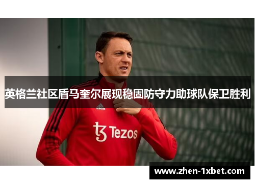 英格兰社区盾马奎尔展现稳固防守力助球队保卫胜利