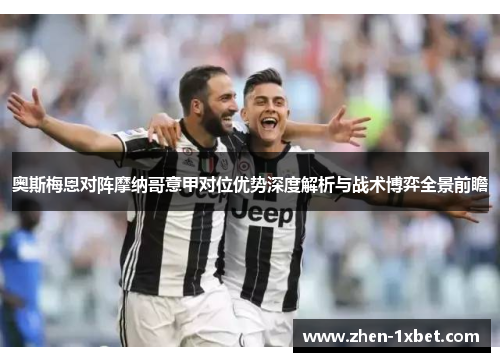 奥斯梅恩对阵摩纳哥意甲对位优势深度解析与战术博弈全景前瞻