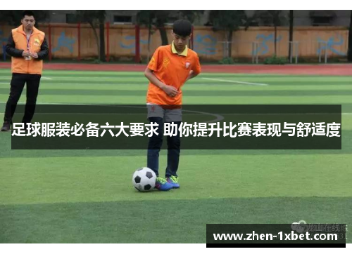 足球服装必备六大要求 助你提升比赛表现与舒适度