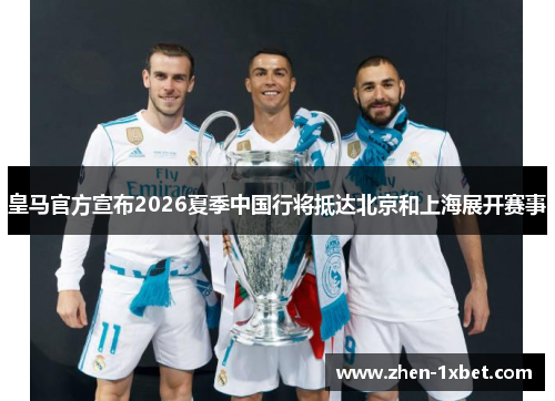 皇马官方宣布2026夏季中国行将抵达北京和上海展开赛事